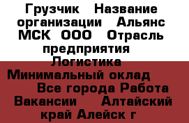 Грузчик › Название организации ­ Альянс-МСК, ООО › Отрасль предприятия ­ Логистика › Минимальный оклад ­ 23 000 - Все города Работа » Вакансии   . Алтайский край,Алейск г.